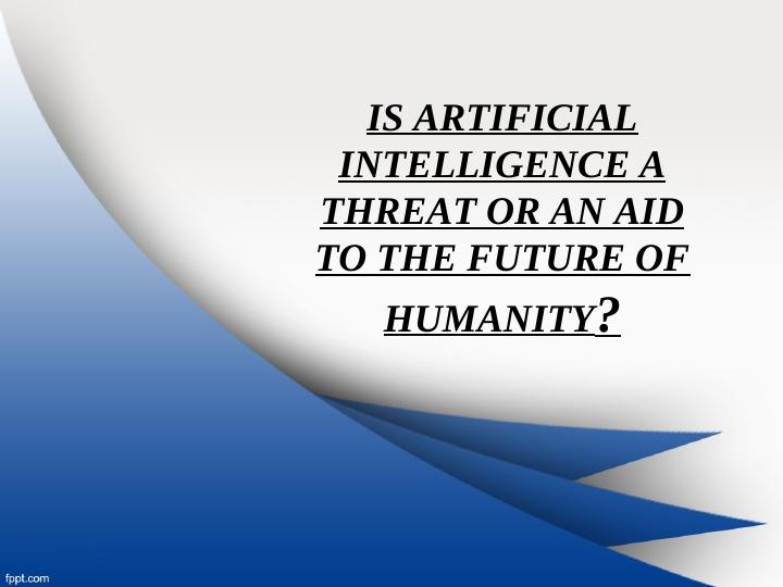 Is Artificial Intelligence a Threat or an Aid to the Future of Humanity?_1