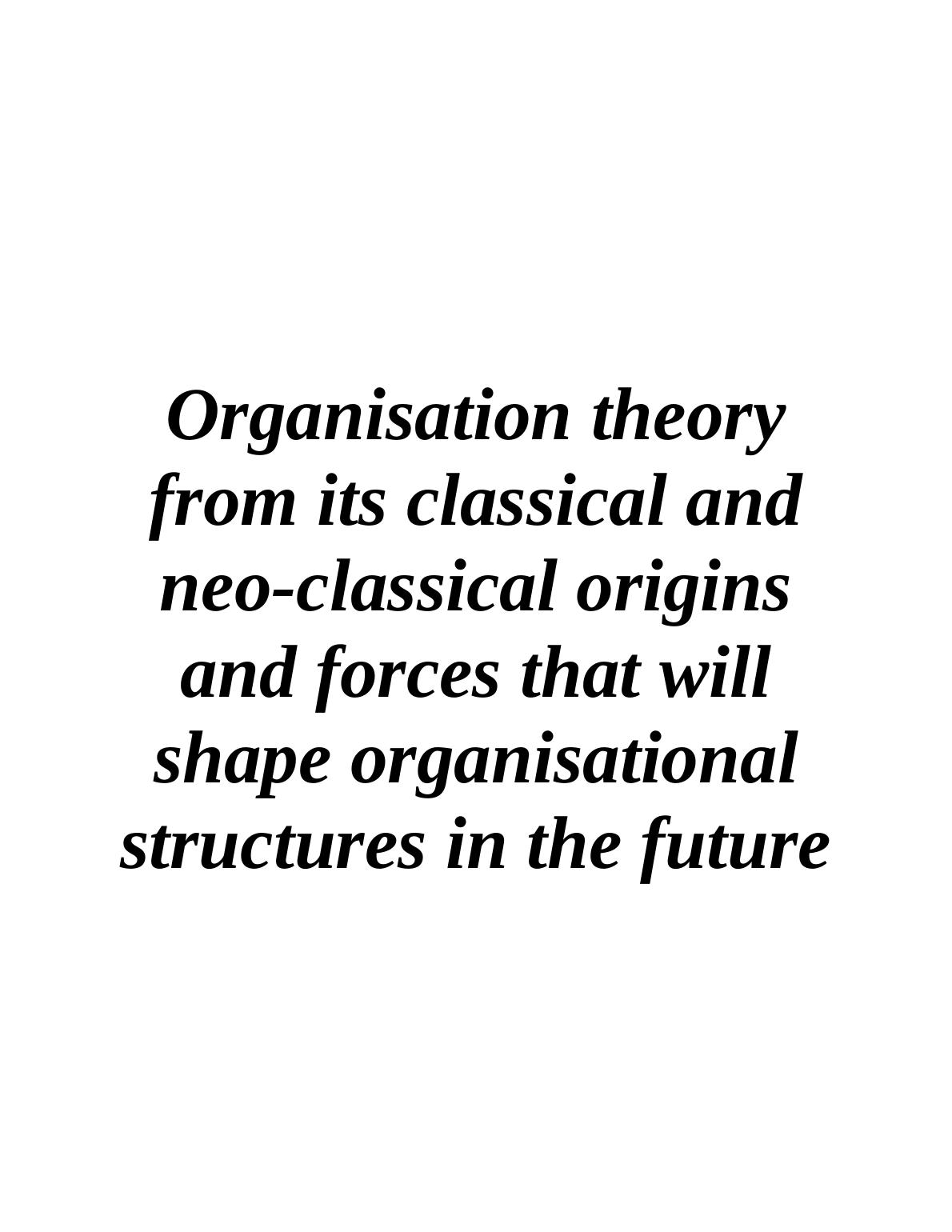 Organisation Theory: Classical and Neo-Classical Origins and Future Organisational Structures_1