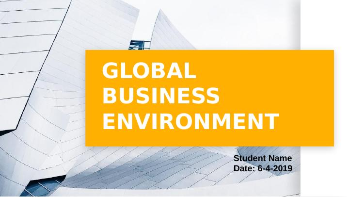GLOBAL BUSINESS ENVIRONMENT Student Name Date: 6-4-2019._1