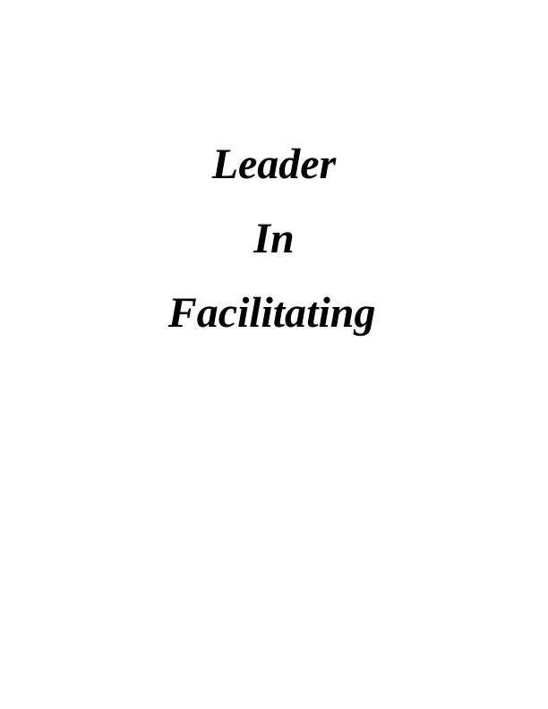 Leader In Facilitating Topic: Leader's Role in Change Management Strategy INTRODUCTION 1 MAIN BODY1 CONCLUSION 7 REFRENCES9 Topic: Leader's role in Change Management strategy_1