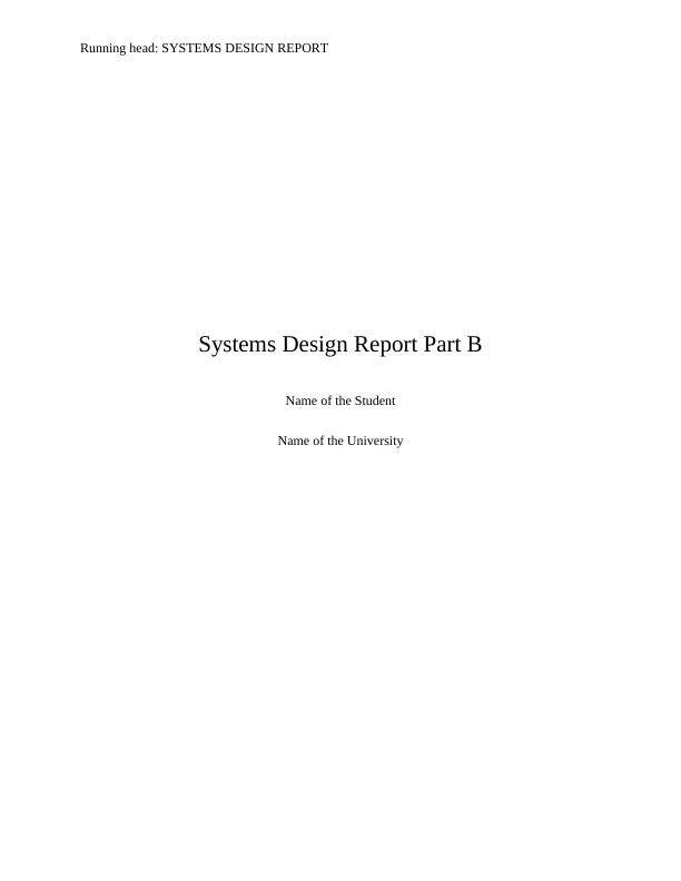 Systems Design Report System Design Report Part B Name of the Student Name of the University_1