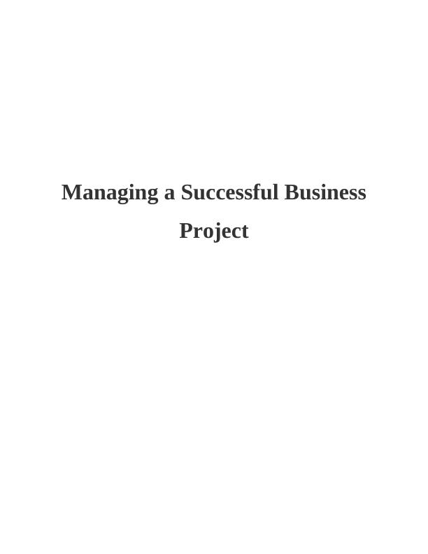 Managing a Successful Business Project Assignment Solution_1