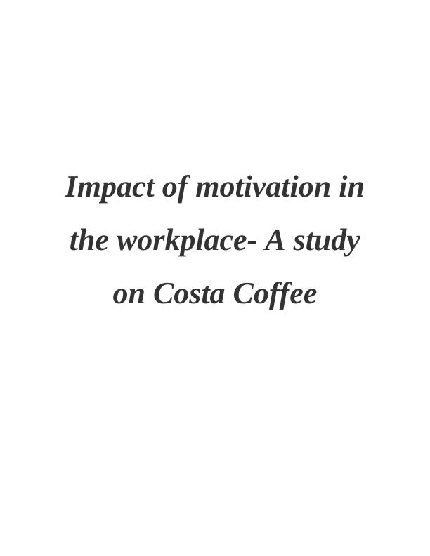 Impact of Motivation in the Workplace: A Study on Costa Coffee_1