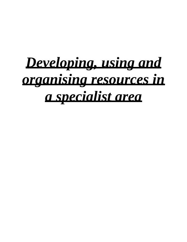 Developing, using and organising resources in a specialist area_1