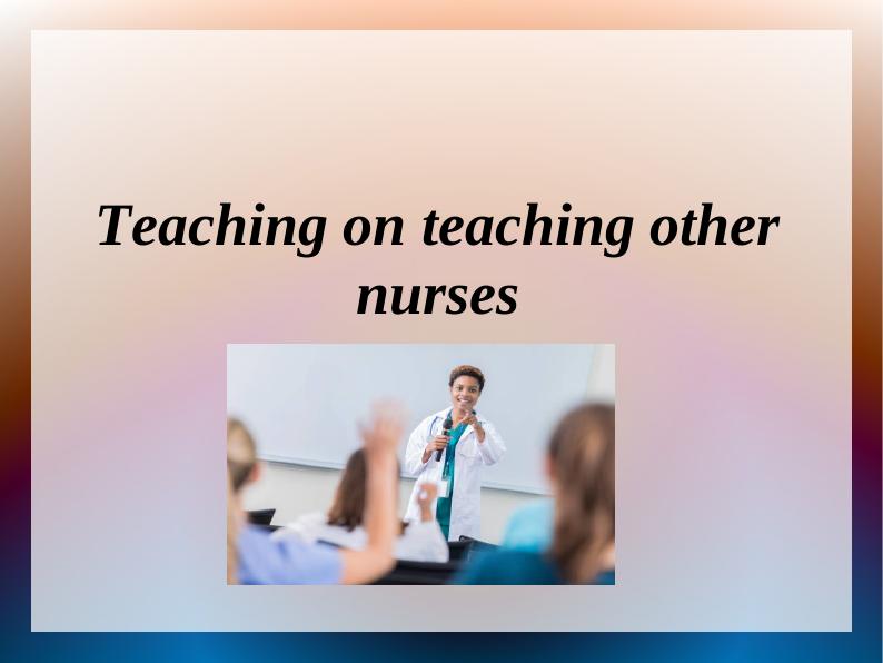 Teaching on Teaching Other Nurses Improving Knowledge and Management