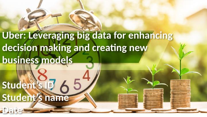 Uber: Leveraging Big Data for Enhancing Decision Making and Creating New Business Models_1